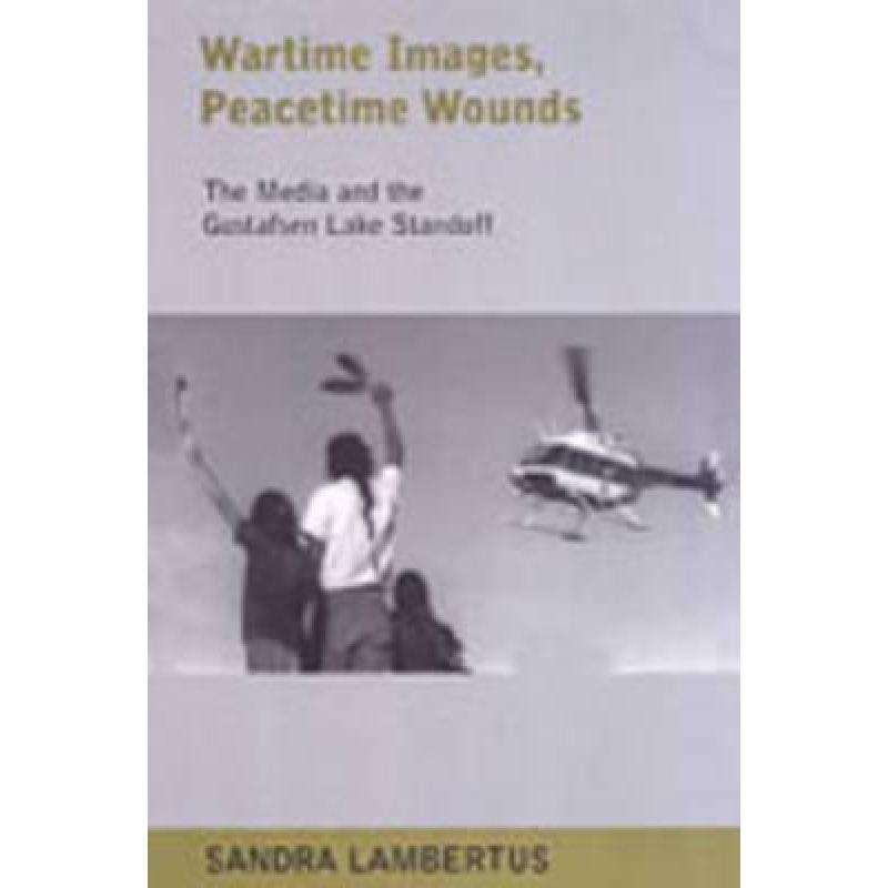 【4周达】Wartime Images, Peacetime Wounds : The Media and the Gustafsen Lake Standoff [9780802087454]