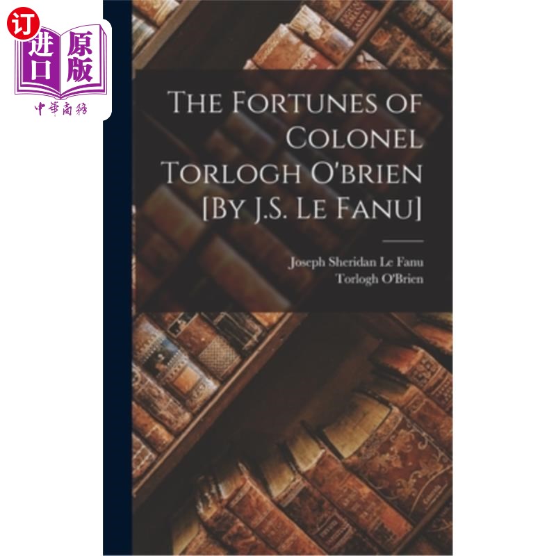 海外直订The Fortunes of Colonel Torlogh O'brien [By J.S. Le Fanu] 托洛·奥布莱恩上校的命运[作者:J.S.勒法努]