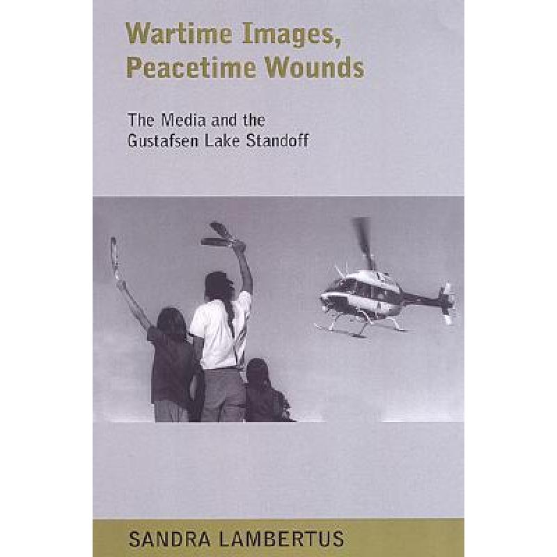 【4周达】Wartime Images, Peacetime Wounds: The Media and the Gustafsen Lake Standoff [9780802085511]
