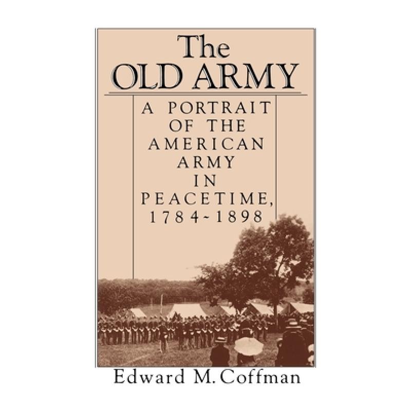 【4周达】The Old Army: A Portrait of the American Army in Peacetime, 1784-1898 [9780195045550]
