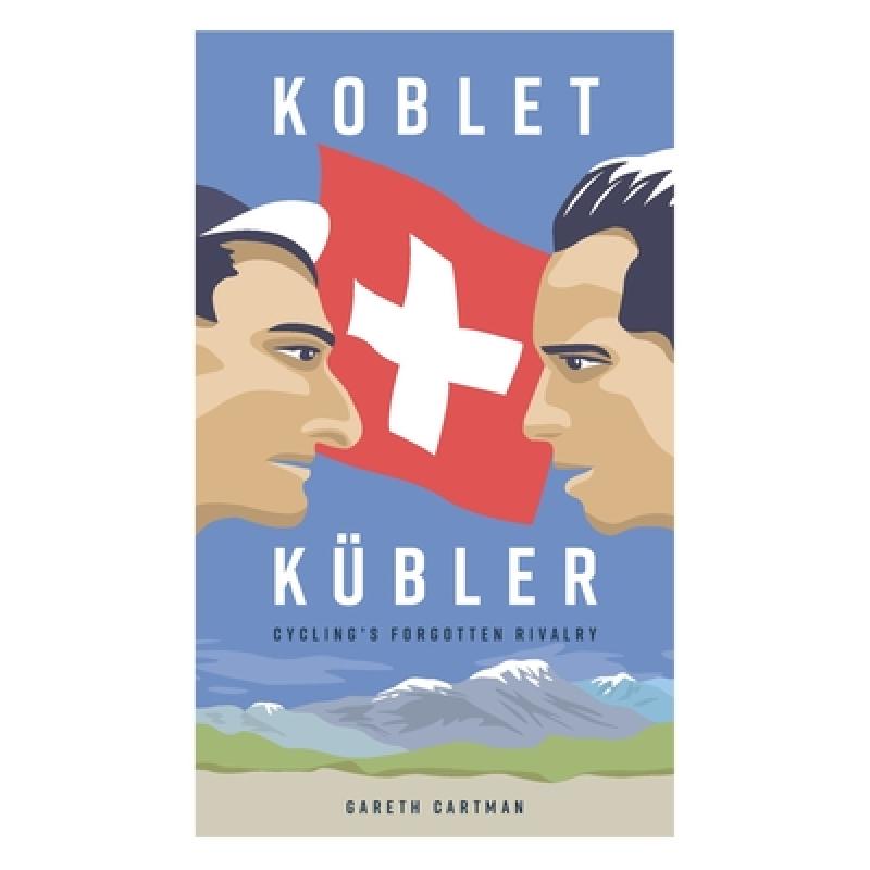 【4周达】Koblet + Kubler - Cycling's Forgotten Rivalry: The Lives of Hugo Koblet and Ferdy Kubler [9781916019744]